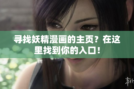 寻找妖精漫画的主页？在这里找到你的入口！