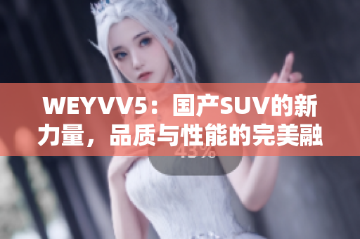 WEYVV5：国产SUV的新力量，品质与性能的完美融合