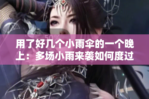 用了好几个小雨伞的一个晚上：多场小雨来袭如何度过？
