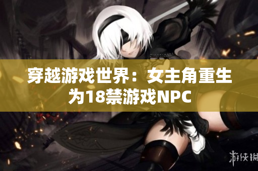 穿越游戏世界：女主角重生为18禁游戏NPC