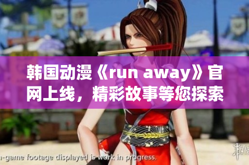 韩国动漫《run away》官网上线，精彩故事等您探索