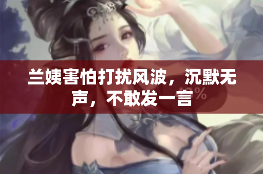 兰姨害怕打扰风波，沉默无声，不敢发一言