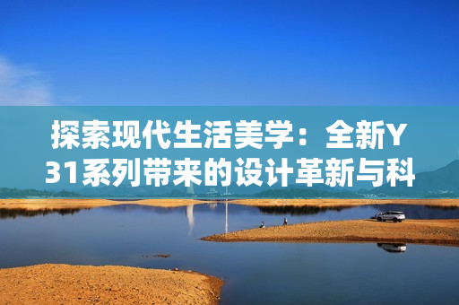 探索现代生活美学：全新Y31系列带来的设计革新与科技体验