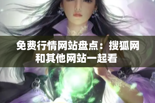 免费行情网站盘点：搜狐网和其他网站一起看 