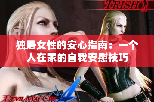 独居女性的安心指南：一个人在家的自我安慰技巧