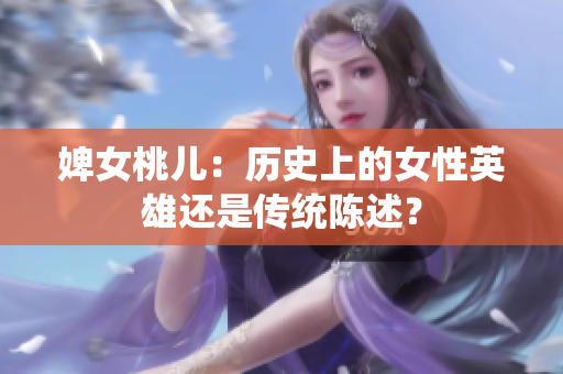 婢女桃儿：历史上的女性英雄还是传统陈述？