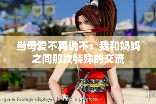 当母爱不再说不：我和妈妈之间那次特殊的交流