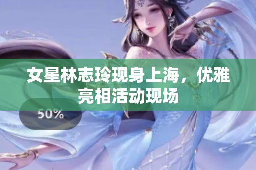 女星林志玲现身上海，优雅亮相活动现场