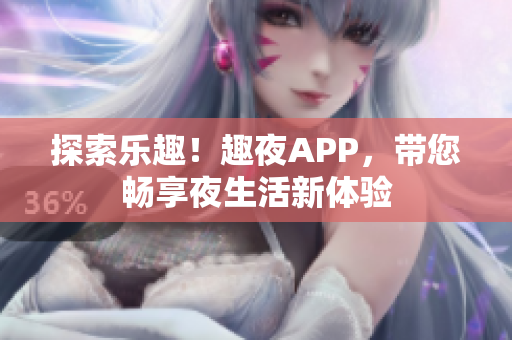 探索乐趣！趣夜APP，带您畅享夜生活新体验