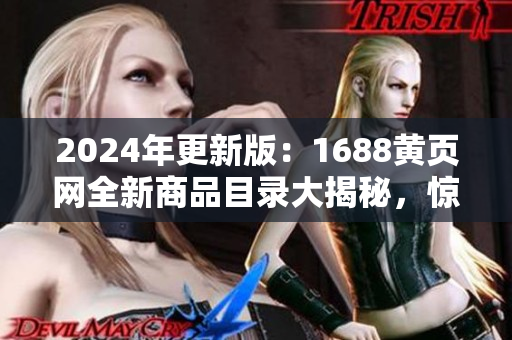 2024年更新版：1688黄页网全新商品目录大揭秘，惊喜连连