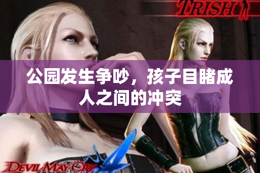 公园发生争吵，孩子目睹成人之间的冲突