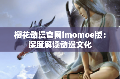 樱花动漫官网imomoe版：深度解读动漫文化