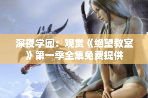 深夜学园：观赏《绝望教室》第一季全集免费提供