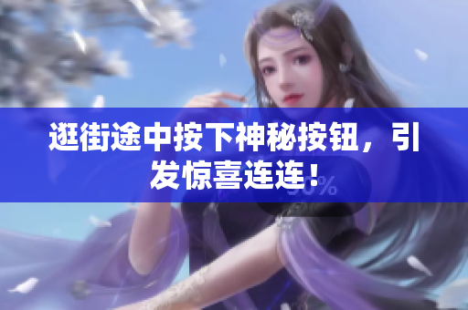 逛街途中按下神秘按钮，引发惊喜连连！