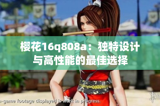 樱花16q808a：独特设计与高性能的最佳选择