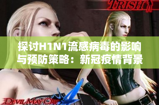探讨H1N1流感病毒的影响与预防策略：新冠疫情背景下的应对挑战