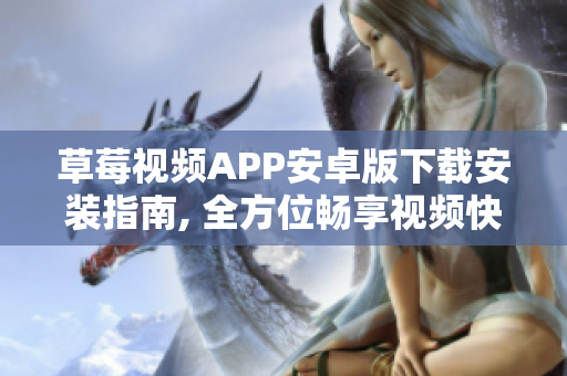 草莓视频APP安卓版下载安装指南, 全方位畅享视频快乐, 适用于苏州用户