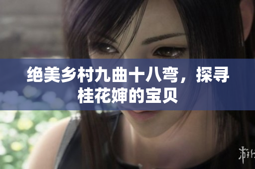 绝美乡村九曲十八弯，探寻桂花婶的宝贝
