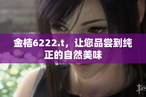 金桔6222.t，让您品尝到纯正的自然美味
