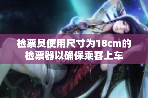 检票员使用尺寸为18cm的检票器以确保乘客上车
