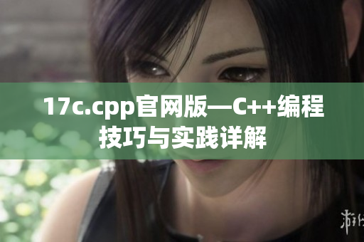 17c.cpp官网版—C++编程技巧与实践详解
