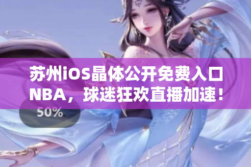 苏州iOS晶体公开免费入口NBA，球迷狂欢直播加速！