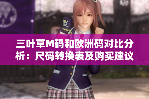 三叶草M码和欧洲码对比分析：尺码转换表及购买建议