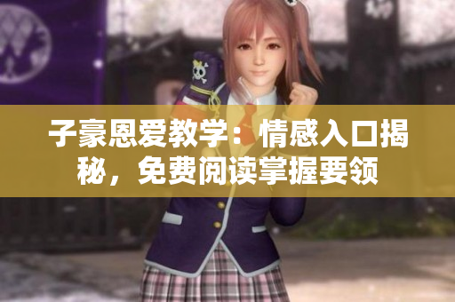 子豪恩爱教学：情感入口揭秘，免费阅读掌握要领