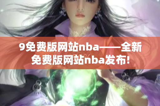 9免费版网站nba——全新免费版网站nba发布!