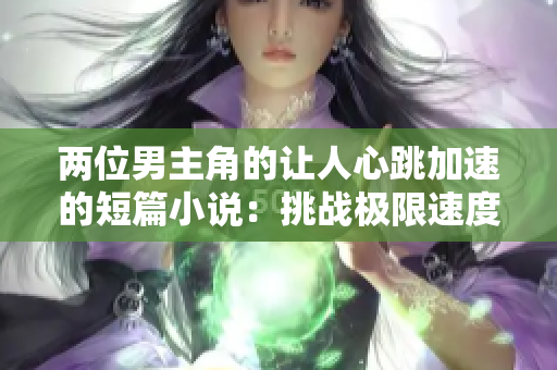 两位男主角的让人心跳加速的短篇小说：挑战极限速度