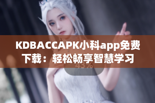 KDBACCAPK小科app免费下载：轻松畅享智慧学习