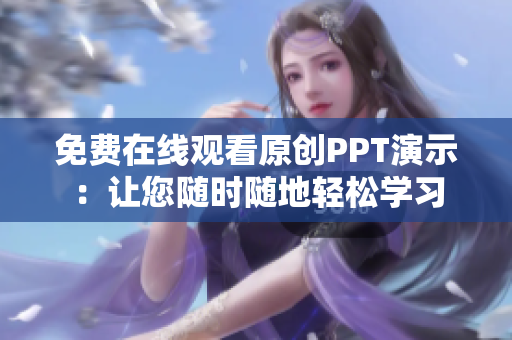 免费在线观看原创PPT演示：让您随时随地轻松学习
