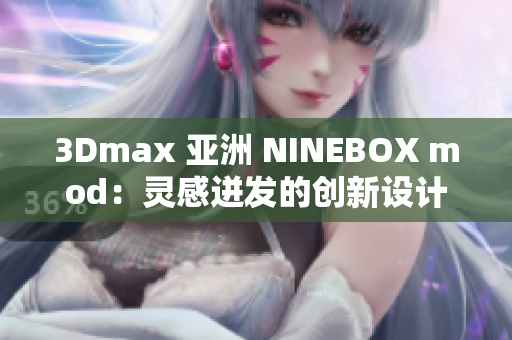 3Dmax 亚洲 NINEBOX mod：灵感迸发的创新设计