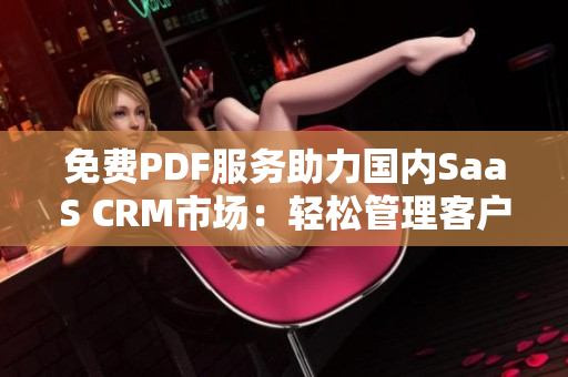 免费PDF服务助力国内SaaS CRM市场：轻松管理客户数据