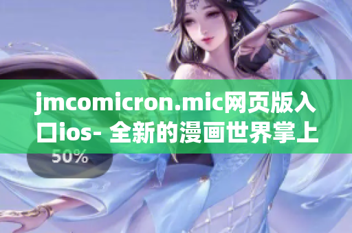 jmcomicron.mic网页版入口ios- 全新的漫画世界掌上体验