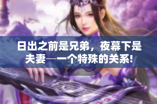 日出之前是兄弟，夜幕下是夫妻─一个特殊的关系!