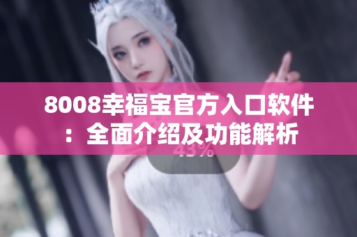 8008幸福宝官方入口软件：全面介绍及功能解析