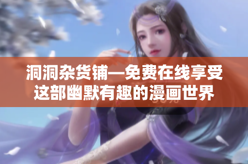 洞洞杂货铺—免费在线享受这部幽默有趣的漫画世界