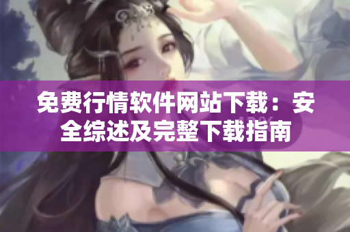 免费行情软件网站下载：安全综述及完整下载指南