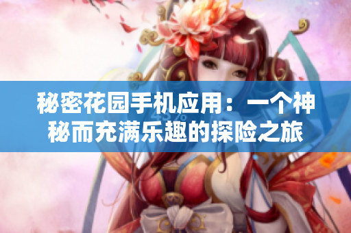 秘密花园手机应用：一个神秘而充满乐趣的探险之旅