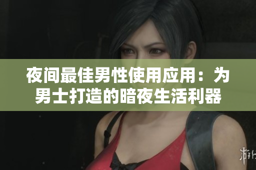 夜间最佳男性使用应用：为男士打造的暗夜生活利器