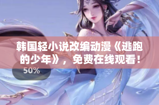 韩国轻小说改编动漫《逃跑的少年》，免费在线观看！