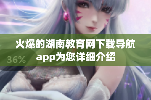 火爆的湖南教育网下载导航app为您详细介绍