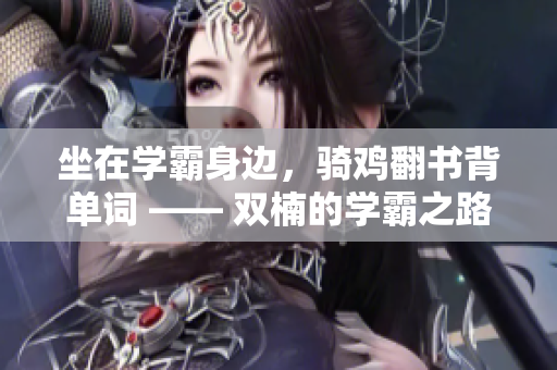 坐在学霸身边，骑鸡翻书背单词 —— 双楠的学霸之路