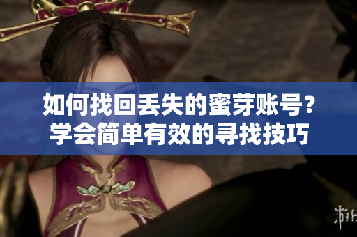 如何找回丢失的蜜芽账号？学会简单有效的寻找技巧