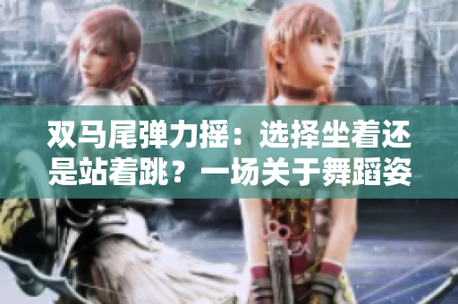 双马尾弹力摇：选择坐着还是站着跳？一场关于舞蹈姿势的讨论