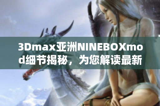3Dmax亚洲NINEBOXmod细节揭秘，为您解读最新趋势