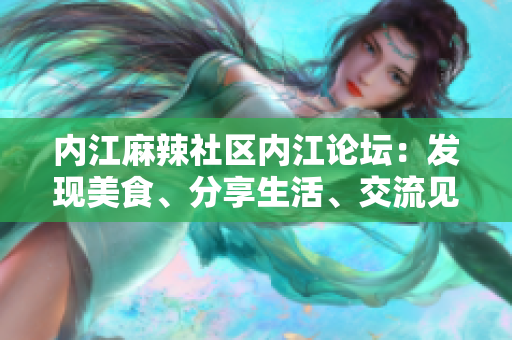 内江麻辣社区内江论坛：发现美食、分享生活、交流见解