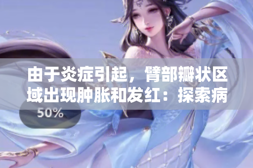 由于炎症引起，臂部瓣状区域出现肿胀和发红：探索病因