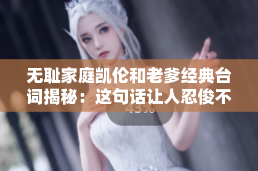 无耻家庭凯伦和老爹经典台词揭秘：这句话让人忍俊不禁
